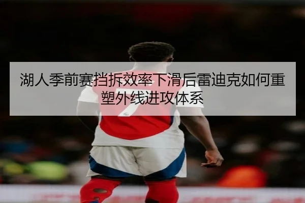 湖人季前赛挡拆效率下滑后雷迪克如何重塑外线进攻体系